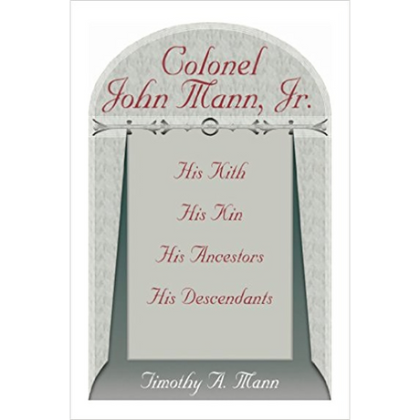 Colonel John Mann, Jr., His Kith, His Kin, His Ancestors, His Descendants, Revised Edition