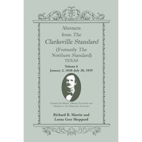 Abstracts from the Clarksville Standard (formerly the Northern Standard), Texas, Volume 6: Jan. 2, 1858-July 30, 1859