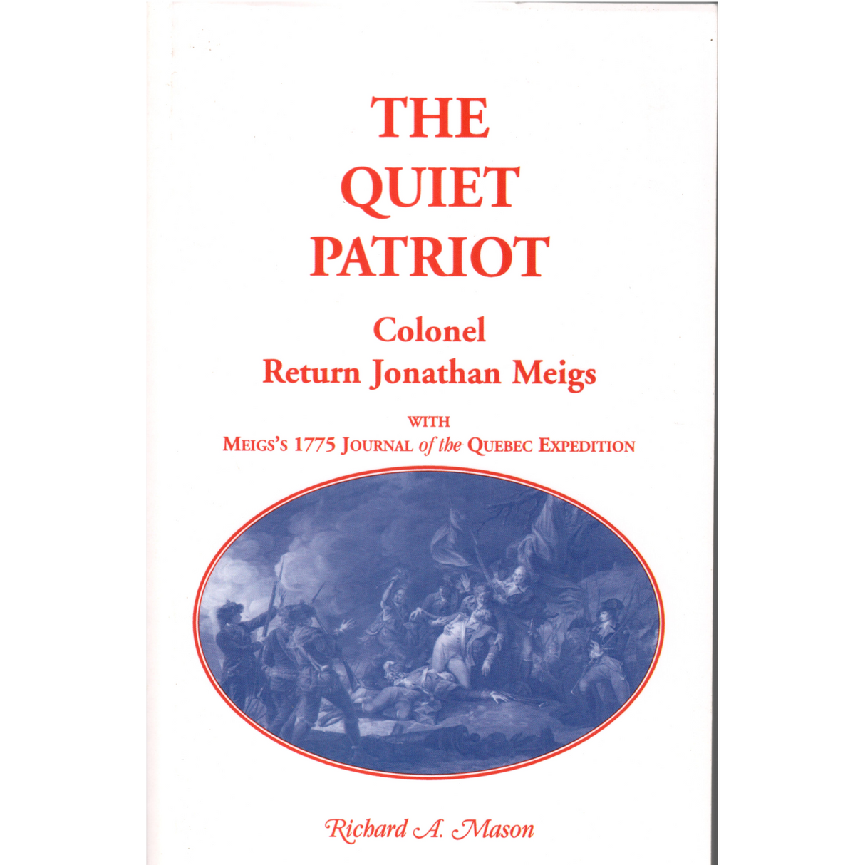 The Quiet Patriot, Colonel Return Jonathan Meigs: With Meigs's 1775 Journal of the Quebec Expedition