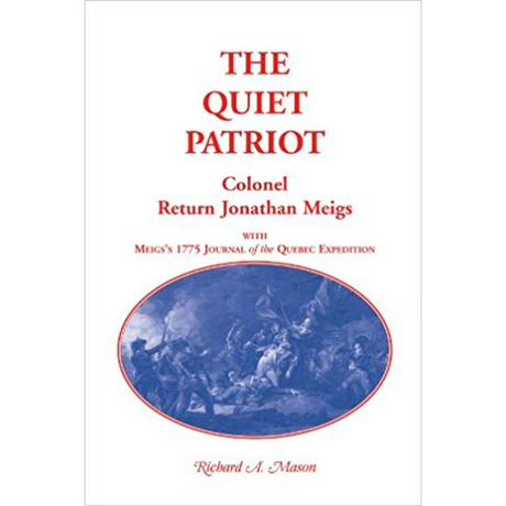 The Quiet Patriot, Colonel Return Jonathan Meigs: With Meigs's 1775 Journal of the Quebec Expedition