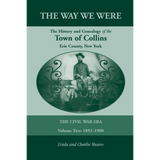The Way We Were, The History and Genealogy of the Town of Collins: The Civil War Era Volume Two, 1852-1900