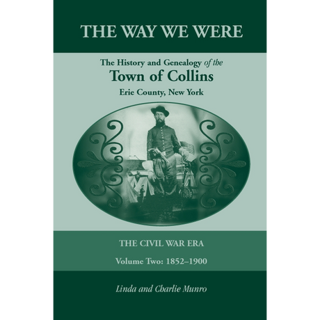 The Way We Were, The History and Genealogy of the Town of Collins: The Civil War Era Volume Two, 1852-1900