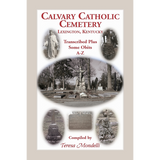 Calvary Catholic Cemetery Lexington, Kentucky: Transcribed Plus Some Obits, A-Z