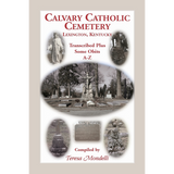 Calvary Catholic Cemetery Lexington, Kentucky: Transcribed Plus Some Obits, A-Z