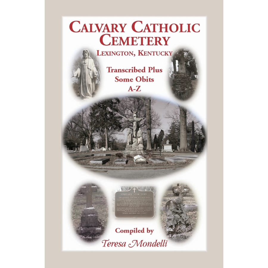 Calvary Catholic Cemetery Lexington, Kentucky: Transcribed Plus Some Obits, A-Z