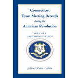 Connecticut Town Meeting Records during the American Revolution: Volume 1, Ashford-Milford