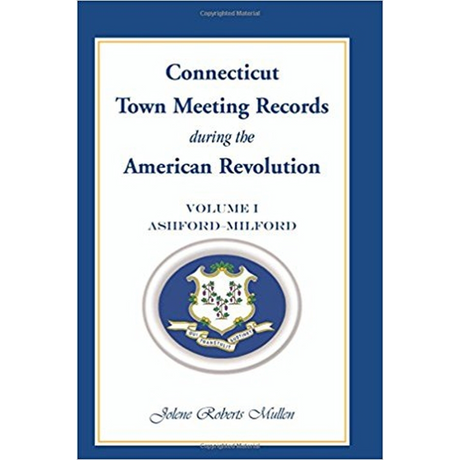 Connecticut Town Meeting Records during the American Revolution: Volume 1, Ashford-Milford