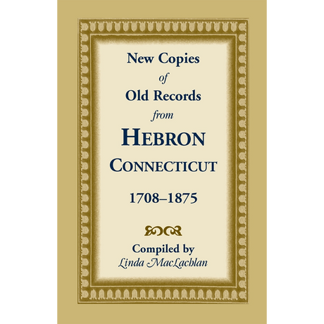 New Copies of Old Records from Hebron, Connecticut, 1708-1875
