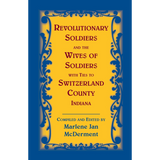 Revolutionary Soldiers and the Wives of Soldiers with ties to Switzerland County, Indiana