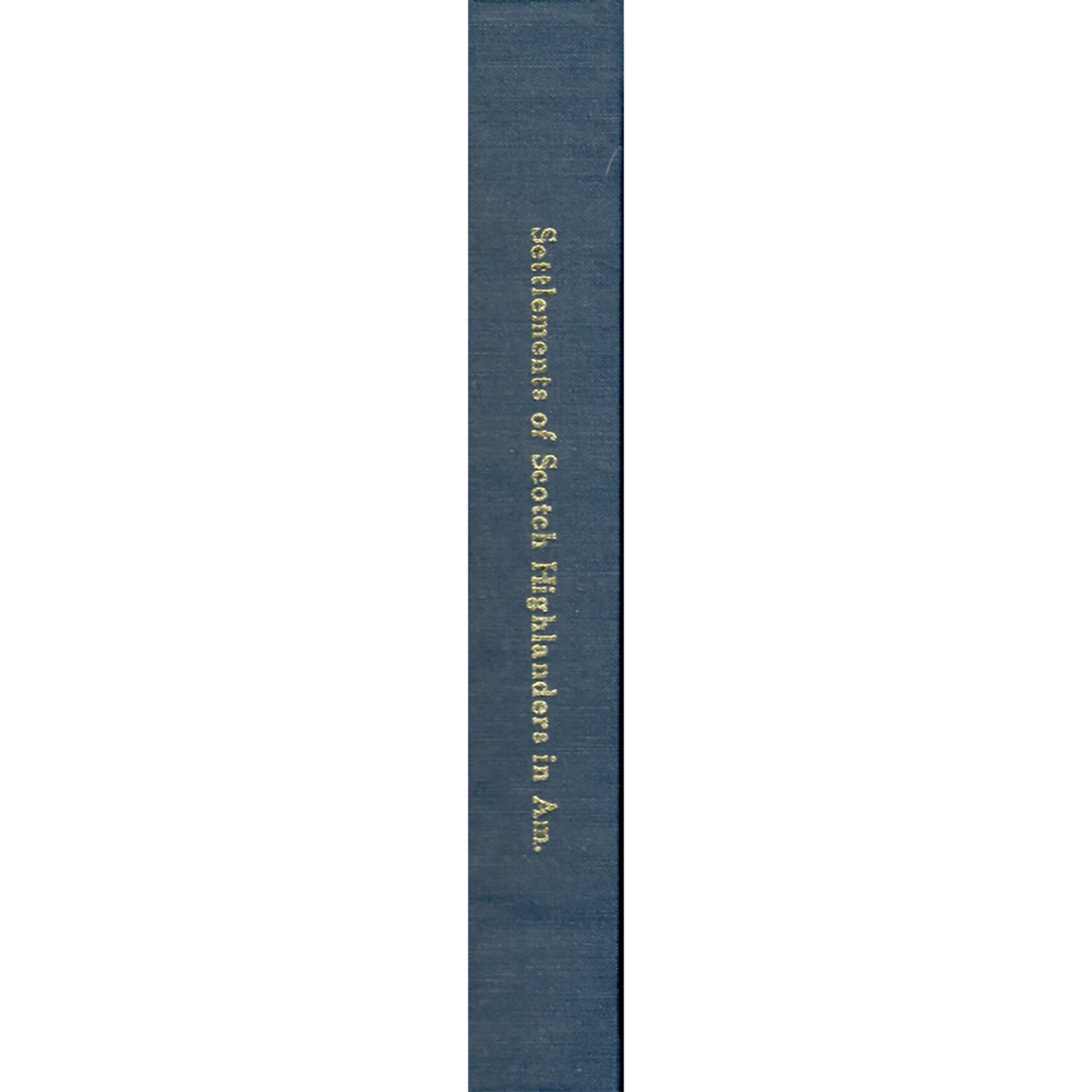 An Historical Account of the Settlements of Scotch Highlanders In America [cloth]
