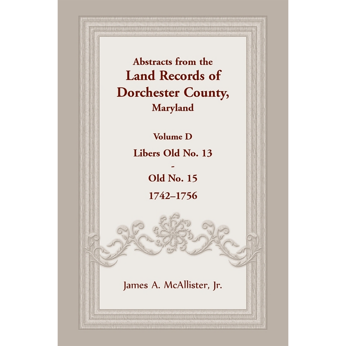 Abstracts from the Land Records of Dorchester County, Maryland, Volume D: 1740-1756
