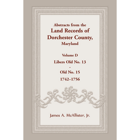 Abstracts from the Land Records of Dorchester County, Maryland, Volume D: 1740-1756