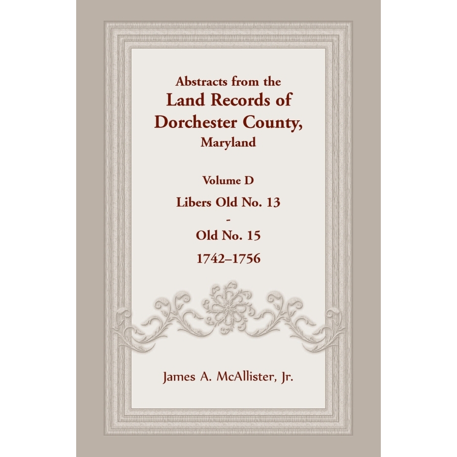 Abstracts from the Land Records of Dorchester County, Maryland, Volume D: 1740-1756