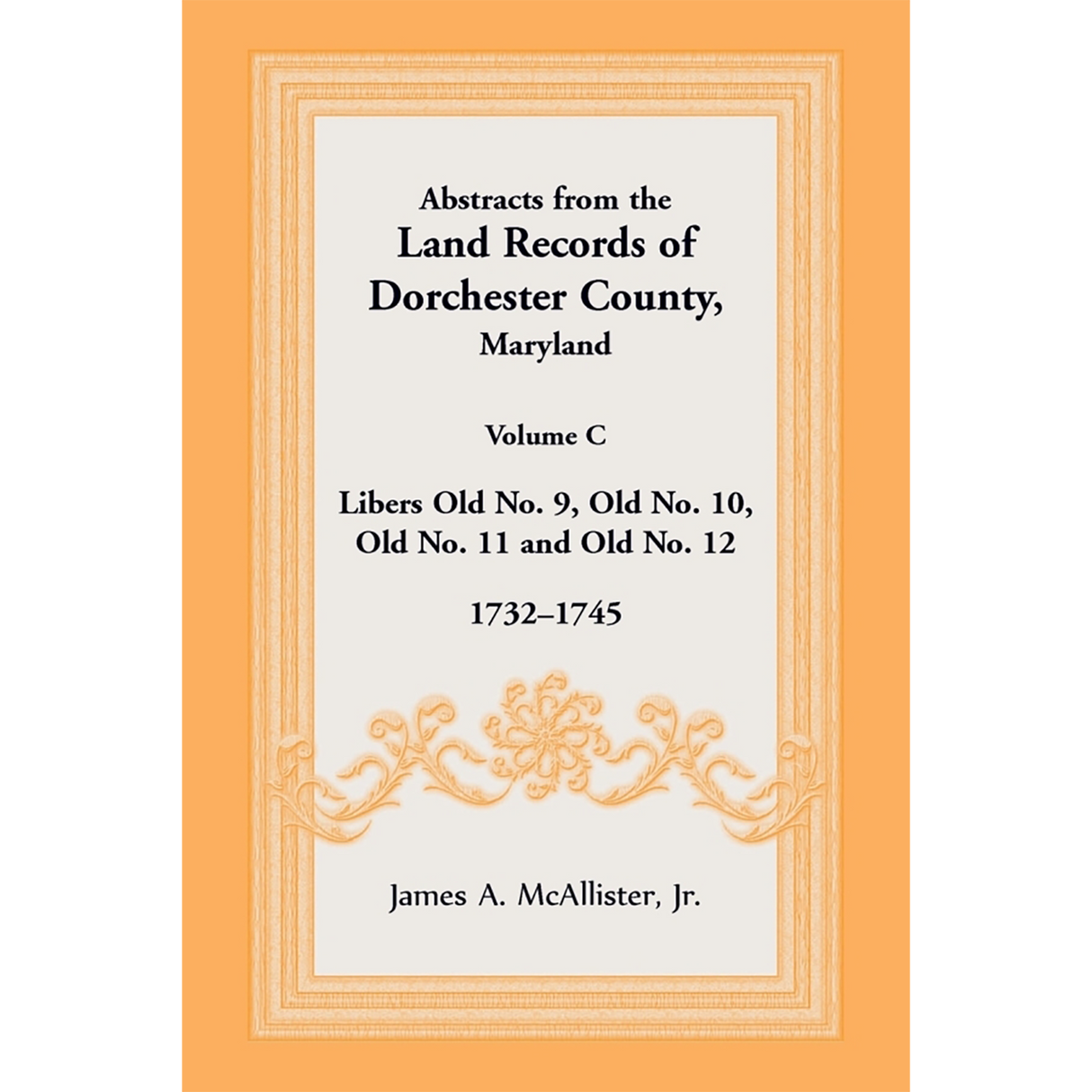 Abstracts from the Land Records of Dorchester County, Maryland, Volume C: 1732-1745