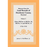 Abstracts from the Land Records of Dorchester County, Maryland, Volume C: 1732-1745