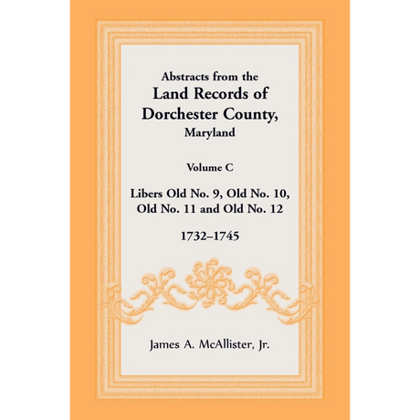 Abstracts from the Land Records of Dorchester County, Maryland, Volume C: 1732-1745