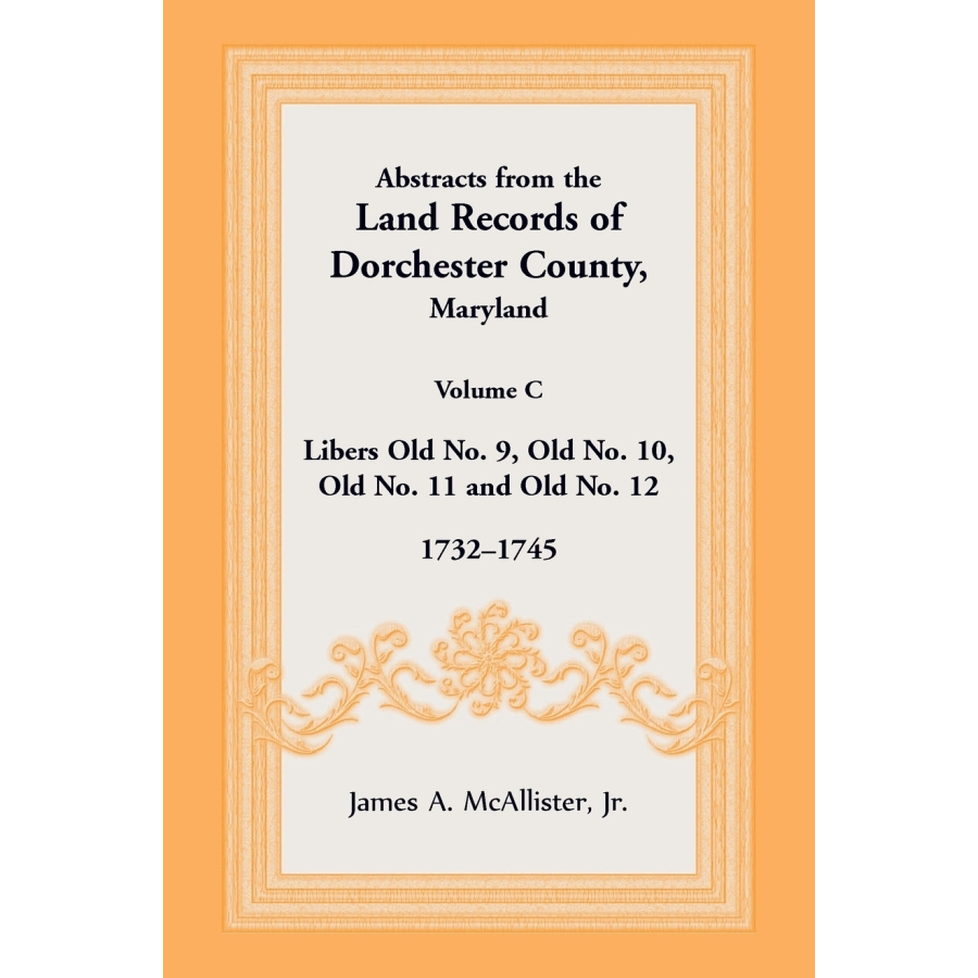 Abstracts from the Land Records of Dorchester County, Maryland, Volume C: 1732-1745