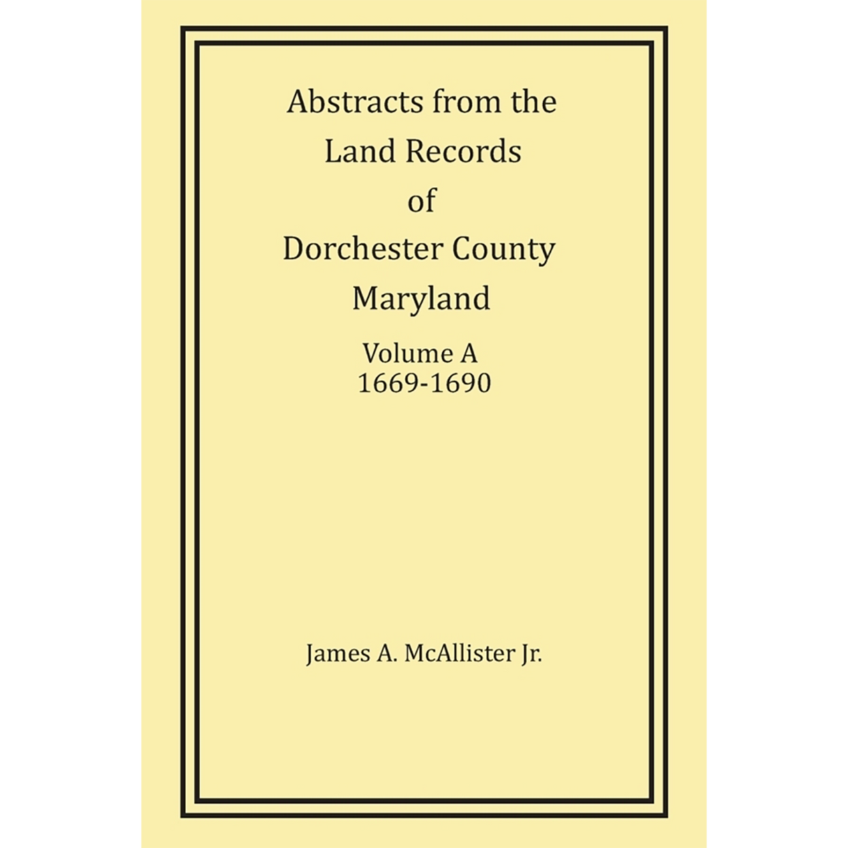 Abstracts from the Land Records of Dorchester County, Maryland, Volume A: 1669-1690