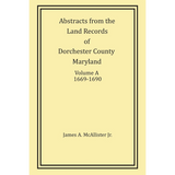Abstracts from the Land Records of Dorchester County, Maryland, Volume A: 1669-1690