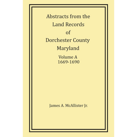 Abstracts from the Land Records of Dorchester County, Maryland, Volume A: 1669-1690