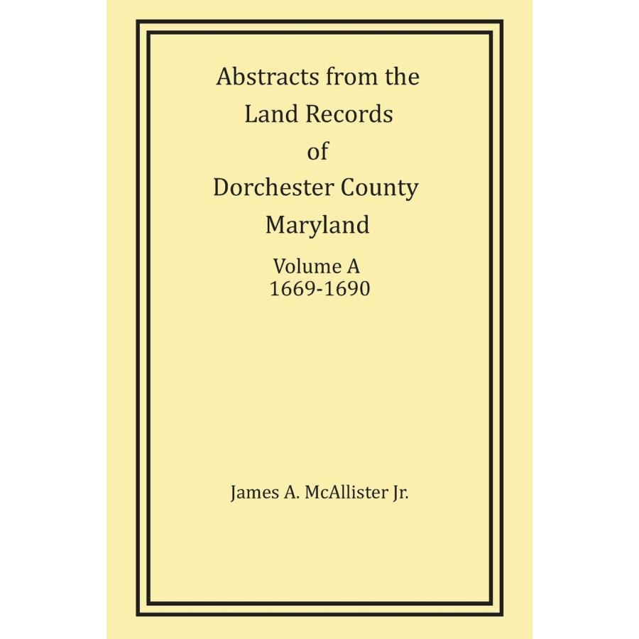 Abstracts from the Land Records of Dorchester County, Maryland, Volume A: 1669-1690