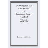 Abstracts from the Land Records of Dorchester County, Maryland, Volume B: 1689-1733