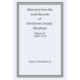 Abstracts from the Land Records of Dorchester County, Maryland, Volume B: 1689-1733