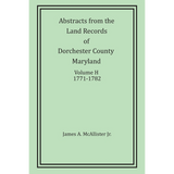 Abstracts from the Land Records of Dorchester County, Maryland, Volume H: 1771-1782