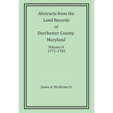Abstracts from the Land Records of Dorchester County, Maryland, Volume H: 1771-1782