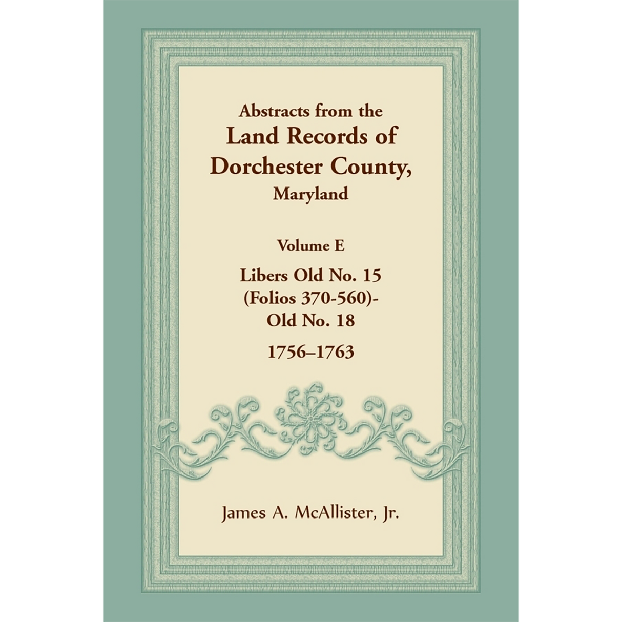 Abstracts from the Land Records of Dorchester County, Maryland, Volume E: 1756-1763
