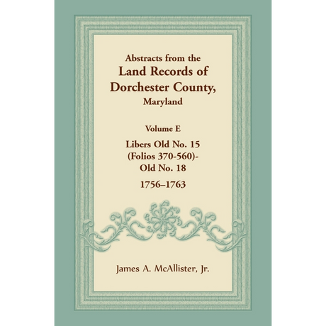 Abstracts from the Land Records of Dorchester County, Maryland, Volume E: 1756-1763