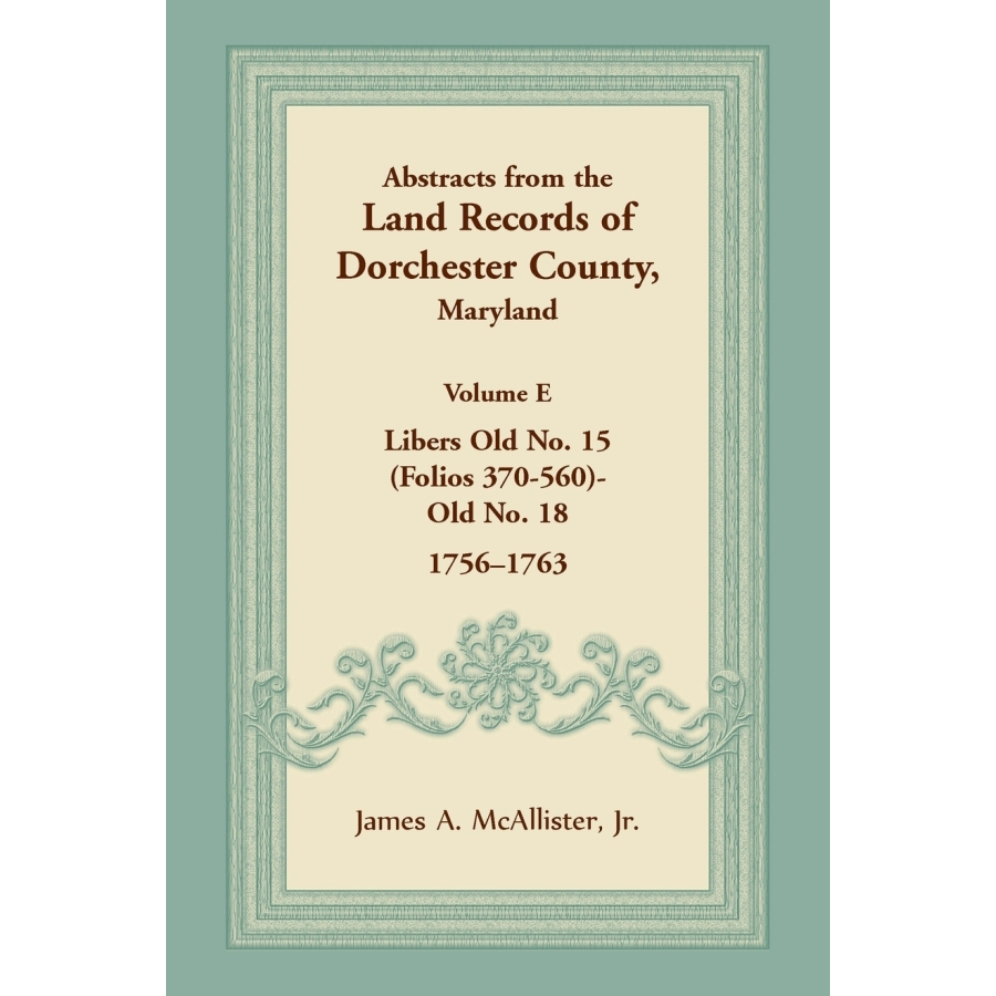 Abstracts from the Land Records of Dorchester County, Maryland, Volume E: 1756-1763