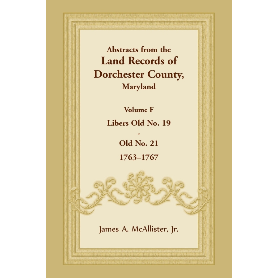 Abstracts from the Land Records of Dorchester County, Maryland, Volume F: 1763-1767