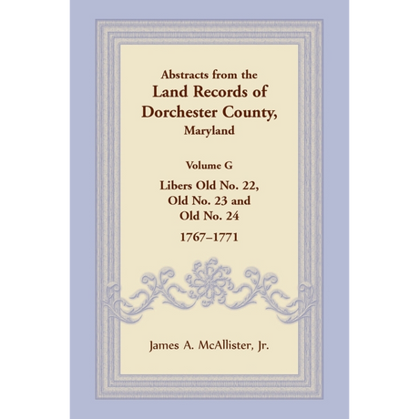 Abstracts from the Land Records of Dorchester County, Maryland, Volume G: 1767-1771