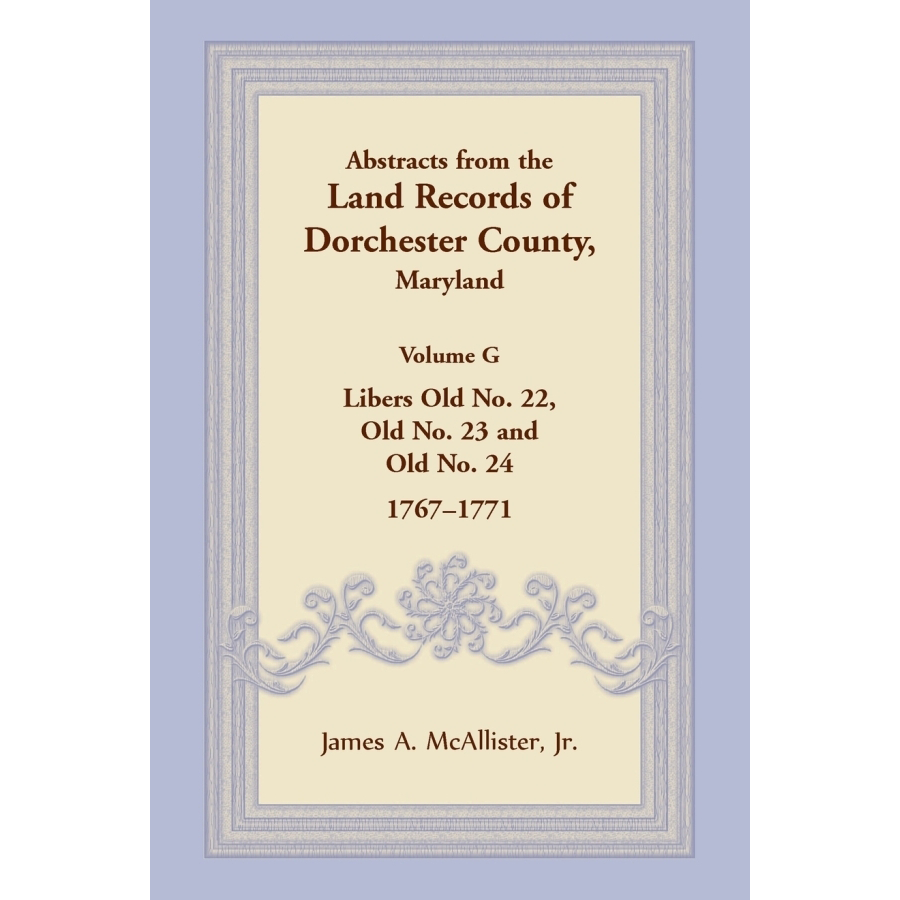 Abstracts from the Land Records of Dorchester County, Maryland, Volume G: 1767-1771