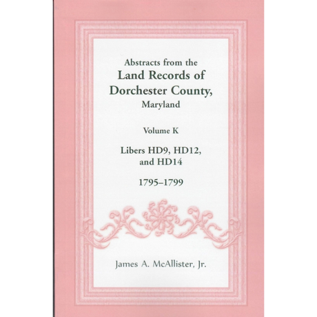 Abstracts from the Land Records of Dorchester County, Maryland, Volume K: 1795-1799