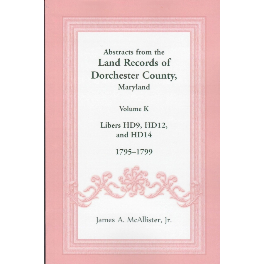 Abstracts from the Land Records of Dorchester County, Maryland, Volume K: 1795-1799