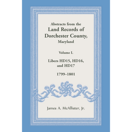 Abstracts from the Land Records of Dorchester County, Maryland, Volume L: 1799-1801