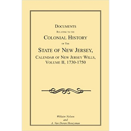 Documents Relating to the Colonial History of the State of New Jersey, Calendar of New Jersey Wills, Volume II, 1730-1750