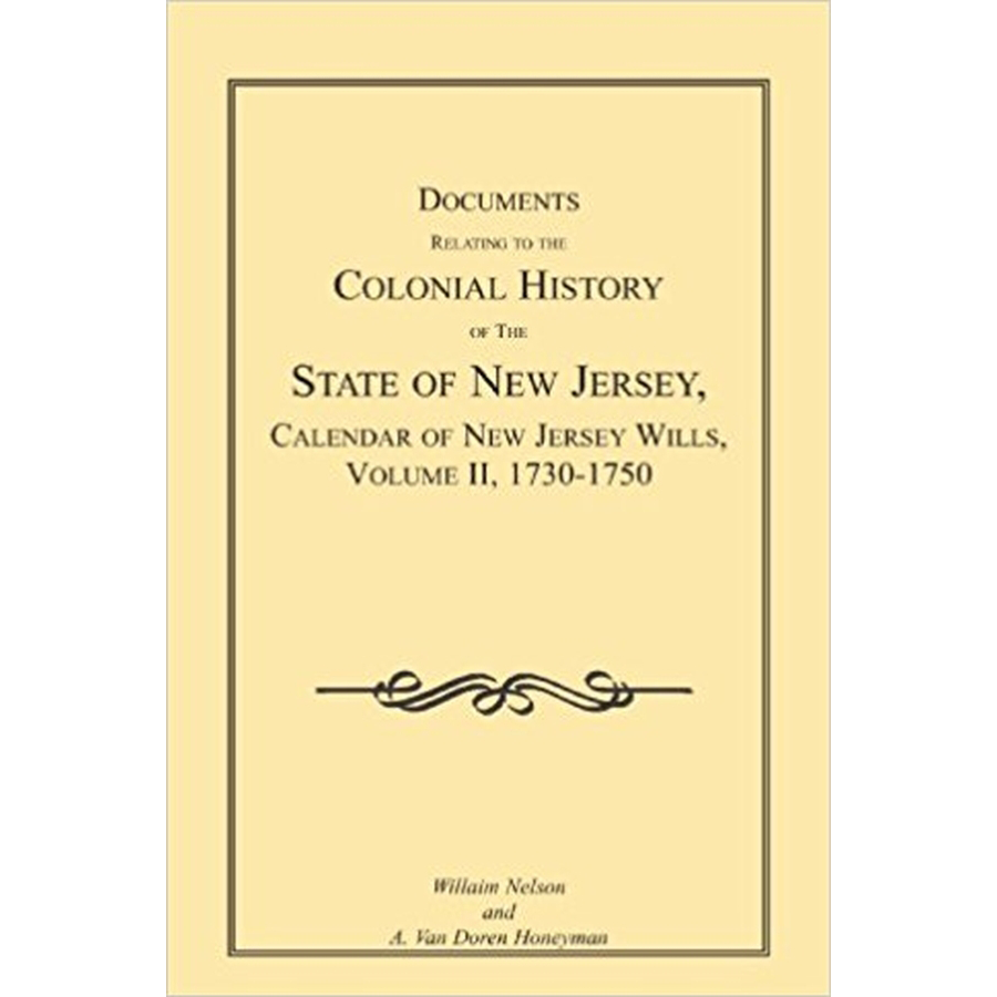 Documents Relating to the Colonial History of the State of New Jersey, Calendar of New Jersey Wills, Volume II, 1730-1750