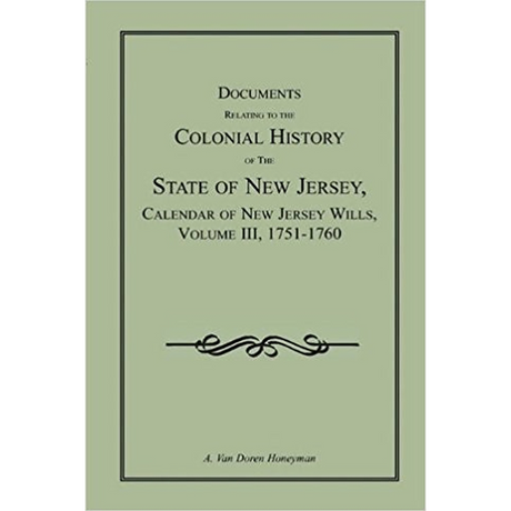 Documents Relating to the Colonial History of the State of New Jersey, Calendar of New Jersey Wills, Volume III, 1751-1760