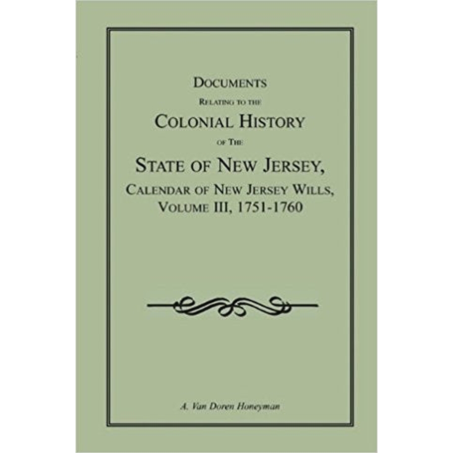 Documents Relating to the Colonial History of the State of New Jersey, Calendar of New Jersey Wills, Volume III, 1751-1760