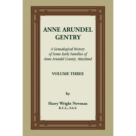 Anne Arundel Gentry, A Genealogical History of Some Early Families of Anne Arundel County, Maryland, Volume 3