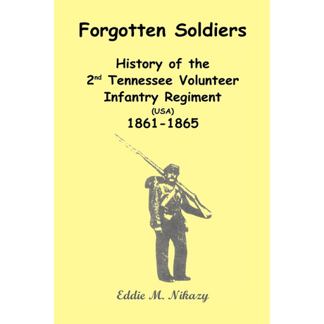 Forgotten Soldiers: History of the 2nd Tennessee Volunteer Infantry Regiment (USA) 1861-1865