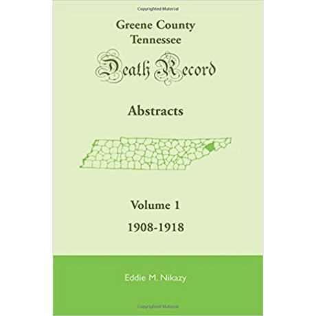 Greene County, Tennessee, Death Record Abstracts, Volume 1: 1908-1918