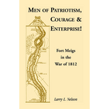 Men of Patriotism, Courage and Enterprise! Fort Meigs in the War of 1812