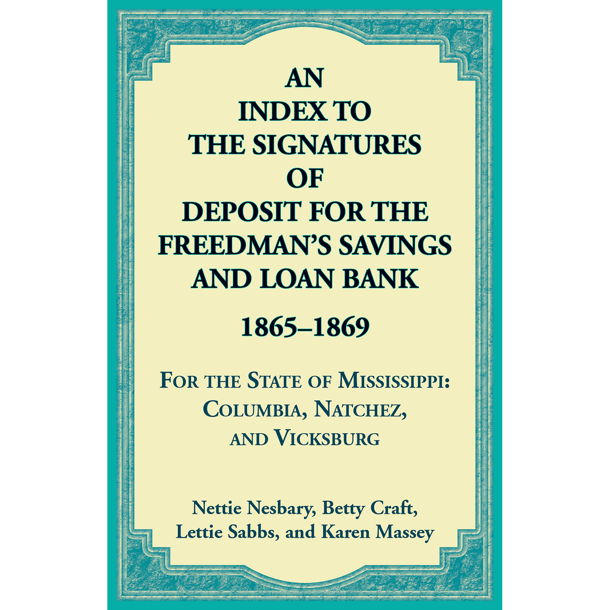 An Index to the Signatures of Deposit for the Freedman's Savings and Loan Bank, 1865-1869, For the State of Mississippi: Columbia, Natchez and Vicksburg