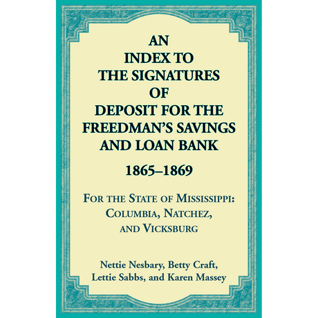 An Index to the Signatures of Deposit for the Freedman's Savings and Loan Bank, 1865-1869, For the State of Mississippi: Columbia, Natchez and Vicksburg