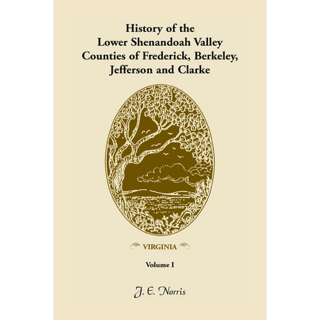 History of the Lower Shenandoah Valley Counties of Frederick, Berkeley, Jefferson and Clarke [Virginia], Volume 1