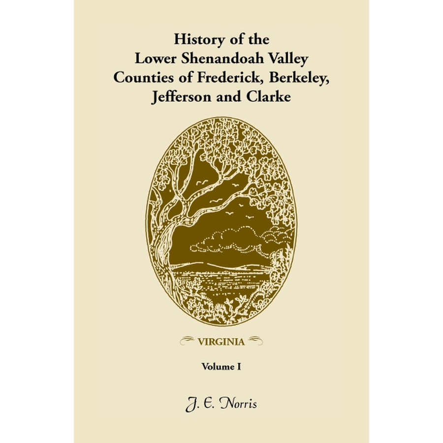 History of the Lower Shenandoah Valley Counties of Frederick, Berkeley, Jefferson and Clarke [Virginia], Volume 1